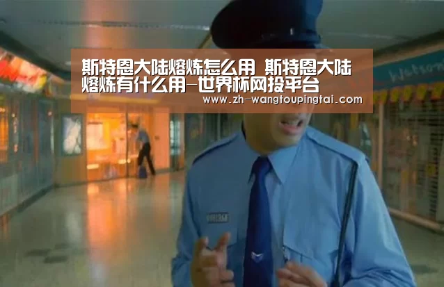 斯特恩大陆熔炼怎么用 斯特恩大陆熔炼有什么用-世界杯网投平台(图1) 世界杯网投平台